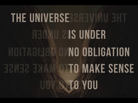 The Universe Is Under No Obligation To Make Sense To You