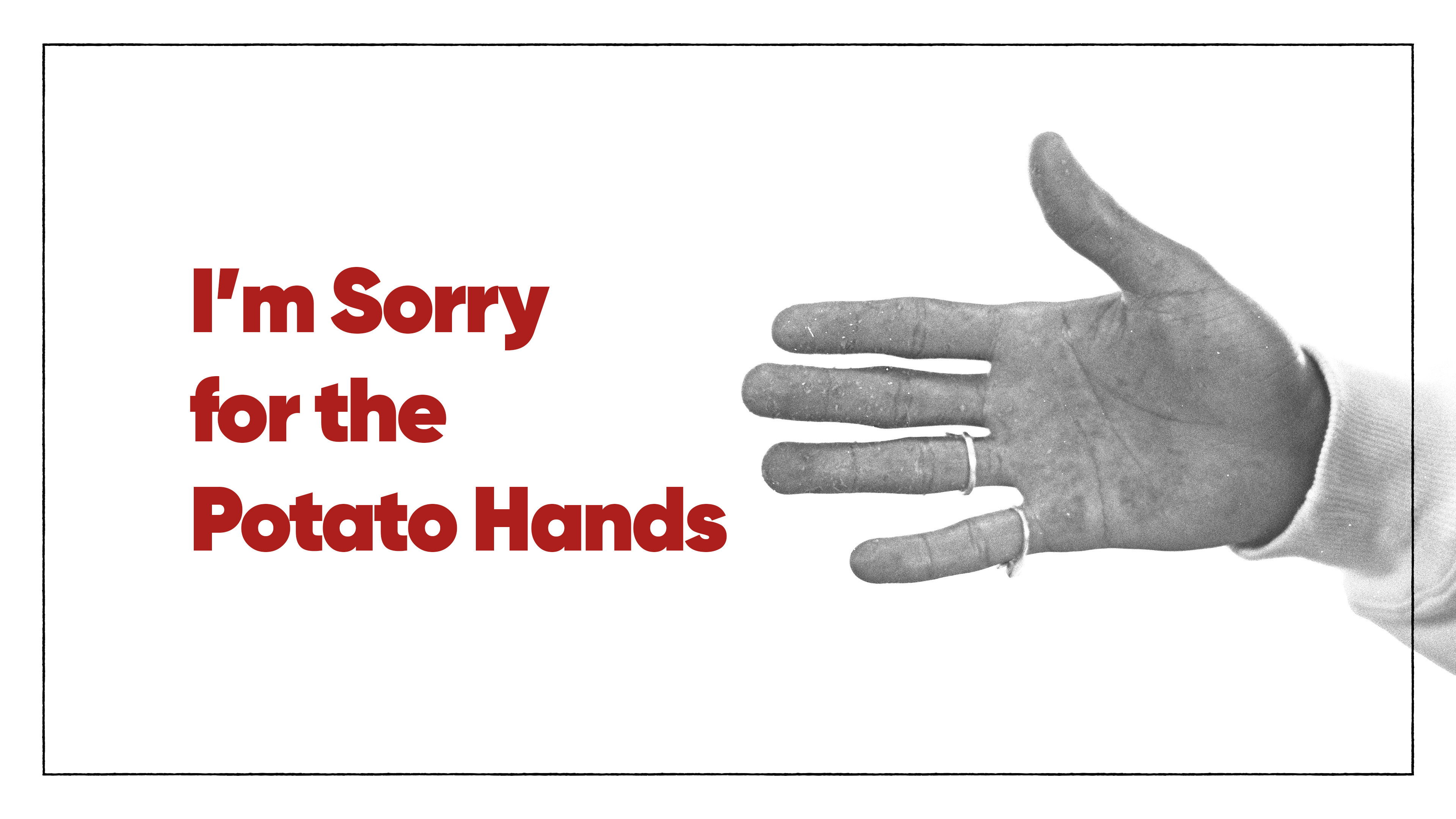 Backdrop for I'm Sorry for the Potato Hands