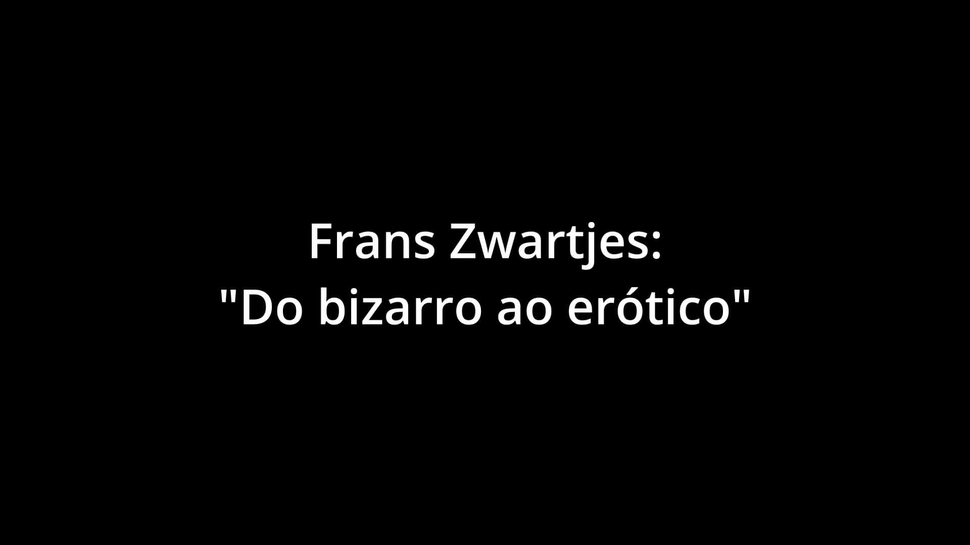Backdrop for FRANZ ZWARTJES : "DO BIZARRO AO ERÓTICO"