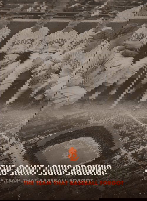 The Saint Louis Browns: The Team That Baseball Forgot