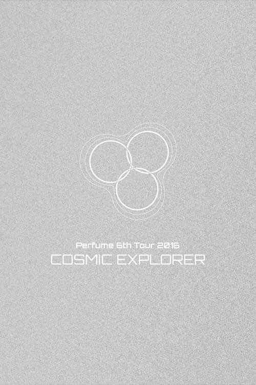 Perfume 6th Tour 2016 'COSMIC EXPLORER' Dome Edition