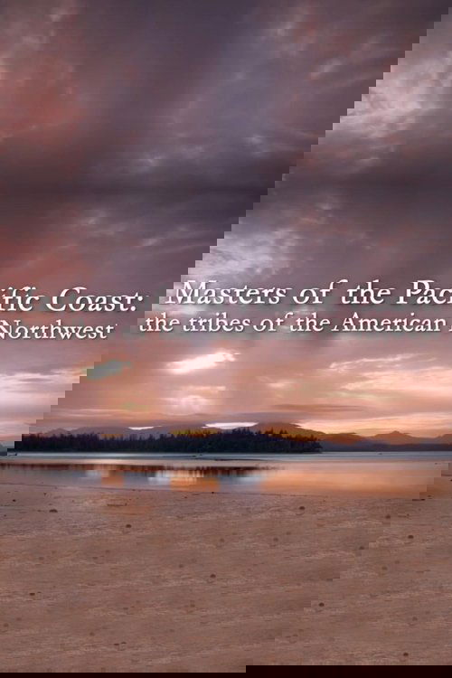Masters of the Pacific Coast: The Tribes of the American Northwest